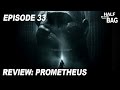 Half in the Bag Episode 33: Prometheus