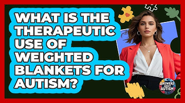 What Is The Therapeutic Use Of Weighted Blankets For Autism? - Answers About Autism