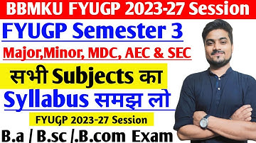 BBMKU FYUGP Semester 3 2023-27 Session Major,Minor, MDC, AEC & SEC सभी Subjects का Syllabus समझों।