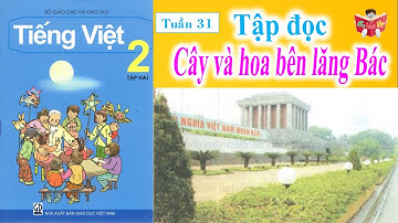 Tập Đọc Lớp 2 Tuần 31 | Cây Và Hoa Bên Lăng Bác | Em Vui Học