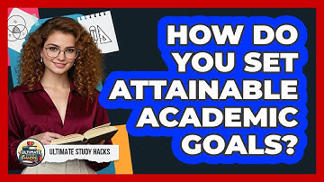 How Do You Set Attainable Academic Goals?