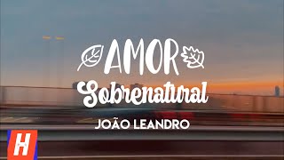 Amor Sobrenatural - João Leandro