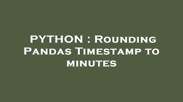 PYTHON : Rounding Pandas Timestamp to minutes