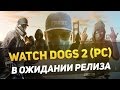 WATCH DOGS 2 PC - В ОЖИДАНИИ РЕЛИЗА