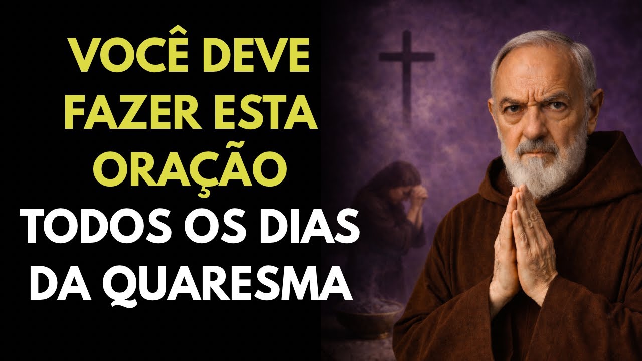 A ORAÇÃO DIÁRIA QUE VAI TRANSFORMAR SUA QUARESMA - PADRE PIO ENSINOU 