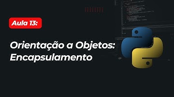 Aula 13 - Como funciona o Encapsulamento com Python?