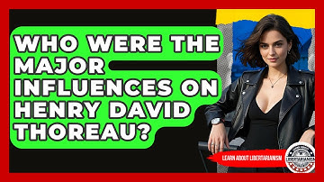 Who Were The Major Influences On Henry David Thoreau? | Learn About Libertarianism