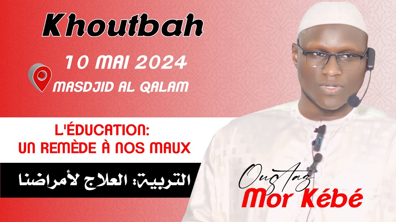 Oustaz Mor KÉBÉ Khoutbah 10-05-24 | l'éducation : un remède à nos maux | التربية: العلاج لأمراضنا