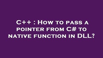 C++ : How to pass a pointer from C# to native function in DLL?