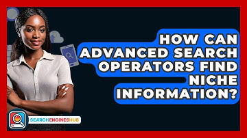 How Can Advanced Search Operators Find Niche Information? - SearchEnginesHub.com