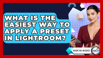 What Is The Easiest Way To Apply A Preset In Lightroom? - Design Tool Unlocked