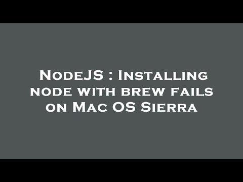 NodeJS : Installing node with brew fails on Mac OS Sierra