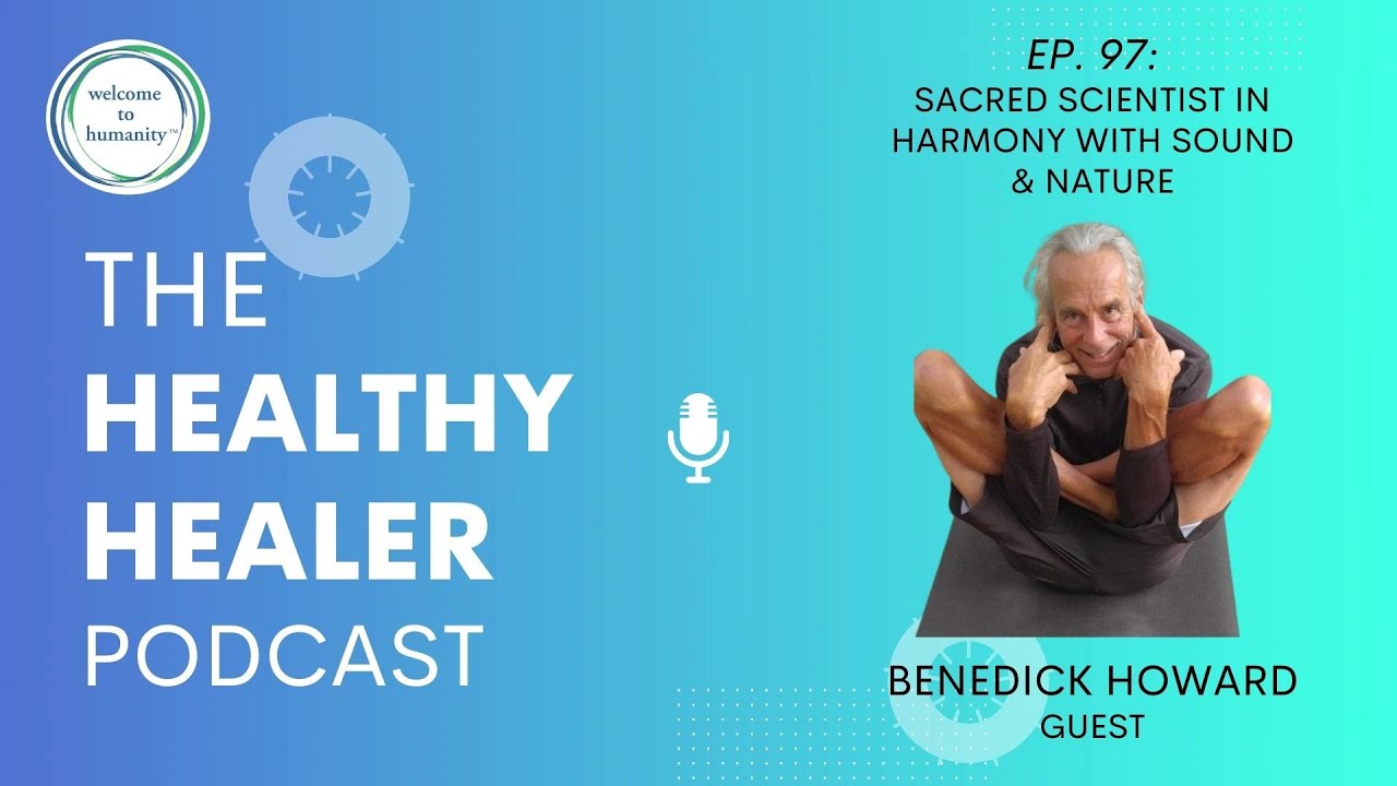 THH097—Benedick Howard: Sacred Scientist In Harmony with Sound and Nature