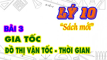Lý 10 | Chủ đề 1. Bài 3. Gia tốc. Đồ thị vận tốc thời gian | Học trực tuyến