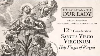 Daily Litany to Our Lady: Day 12: Sancta Virgo Virginum - Holy Virgin of Virgins