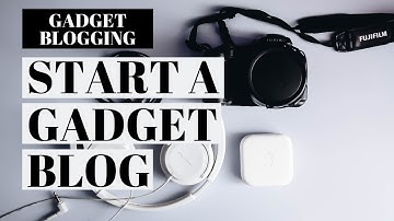 How To Start A Gadget Blog | Gadget Blog Tutorial