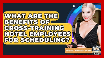 What Are The Benefits Of Cross-training Hotel Employees For Scheduling?