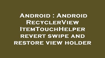 Android : Android RecyclerView ItemTouchHelper revert swipe and restore view holder