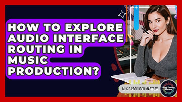 How To Explore Audio Interface Routing In Music Production? - Music Producer Mastery