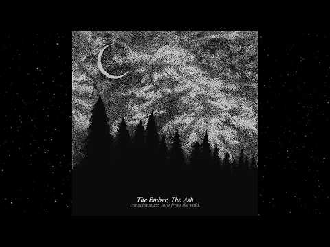 The Ember, The Ash - Consciousness Torn from the Void (New Track)