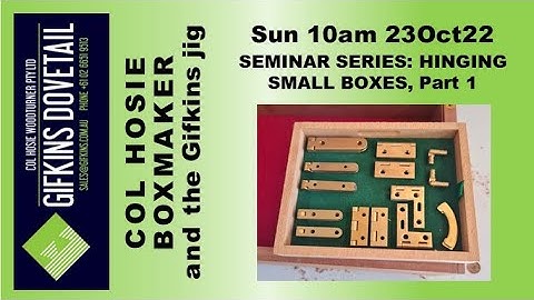 GIFKINS DOVETAIL LIVE, SUN 23OCT22, SEMINAR SERIES: HINGING SMALL BOXES, Part 1