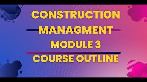 MODULE 3 CONSTRUCTION MANAGMENT COURSE OUTLINE/CIVILENGINEERING