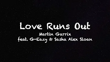 Martin Garrix -- Love Runs Out (feat. G-Eazy & Sasha Alex Sloan) (Lyrics)