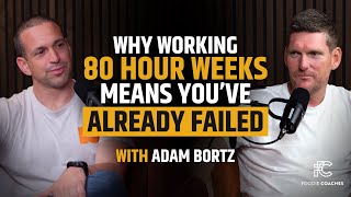 Why Working 80 Hour Weeks Means You’ve Already Failed, with Adam Bortz