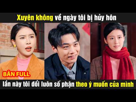 Xuyên không về ngày tôi bị hủy hôn lần này tôi đổi luôn số phận theo ý muốn của mình