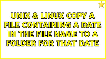 Unix & Linux: Copy a file containing a date in the file name to a folder for that date