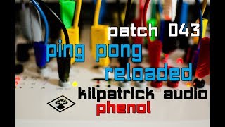 Kilpatrick Audio Phenol // Patch 043 - Ping Pong Reloaded