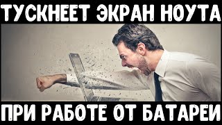 Темнеет экран при выключении зарядки | У ноутбука темнеет экран | Решение проблемы потемнения экрана