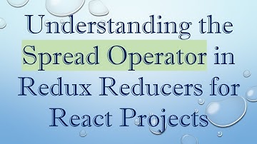 Understanding the Spread Operator in Redux Reducers for React Projects