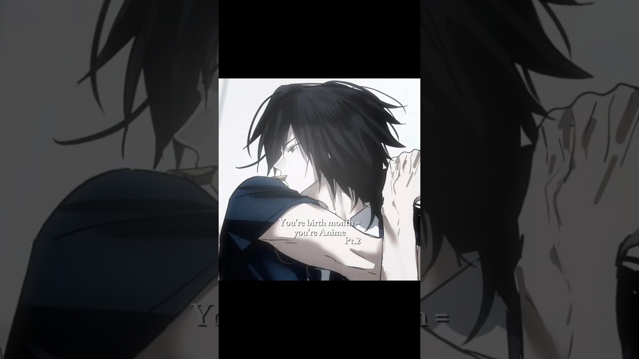 Pt.2 You're birth month = you're Anime..