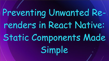 Preventing Unwanted Re-renders in React Native: Static Components Made Simple