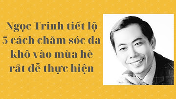 Ngọc Trinh tiết lộ 5 cách chăm sóc da khô vào mùa hè rất dễ áp dụng