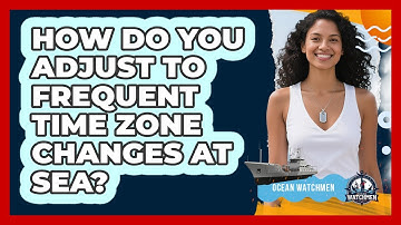 How Do You Adjust To Frequent Time Zone Changes At Sea?