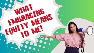 What Embracing Equity Means To Me?