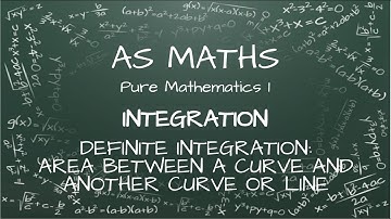 AS Maths - Integration - Definite Integration: Area between a Curve and Line or Curve - CIE 9709 1.8
