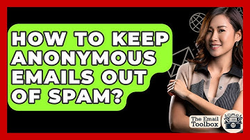 How To Keep Anonymous Emails Out Of Spam? - TheEmailToolbox.com