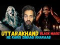 Uttarakhand black magic hai sabse bhayanak  real horror stories