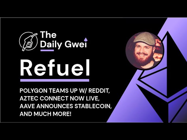 Polygon teams up w/ Reddit, Aztec Connect live - The Daily Gwei Refuel #402 - Ethereum Updates