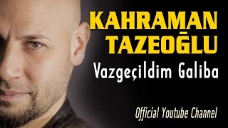 Kahraman Tazeoğlu -  Vazgeçildim Galiba (Official Audio)