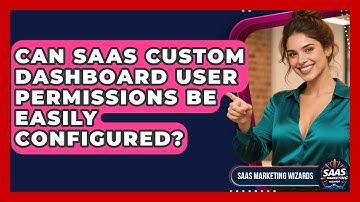 Can SaaS Custom Dashboard User Permissions Be Easily Configured? - Saas Marketing Wizards