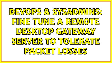 DevOps & SysAdmins: Fine tune a Remote Desktop Gateway server to tolerate packet losses