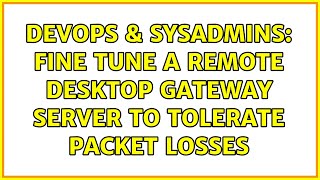 DevOps & SysAdmins: Fine tune a Remote Desktop Gateway server to tolerate packet losses