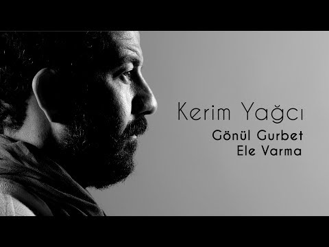 Kerim Yağcı - Gönül Gurbet Ele Varma