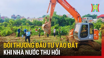 Bồi thường đầu tư vào đất khi nhà nước thu hồi | Tin tức