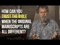 How Can You Trust The New Testament When The Original Manuscripts Are Different