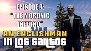 An Englishman in Los Santos – Episode 7: The Moronic Inferno